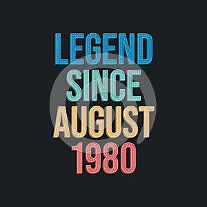 Legend since August 1980 - retro vintage birthday typography design for Tshirt