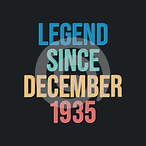 Legend since December 1935 - retro vintage birthday typography design for Tshirt
