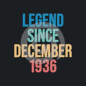 Legend since December 1936 - retro vintage birthday typography design for Tshirt