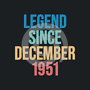 Legend since December 1951 - retro vintage birthday typography design for Tshirt