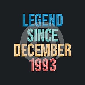 Legend since December 1993 - retro vintage birthday typography design for Tshirt