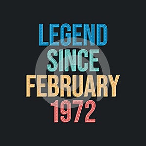 Legend since February 1972 - retro vintage birthday typography design for Tshirt