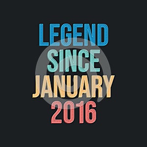 Legend since January 2016 - retro vintage birthday typography design for Tshirt