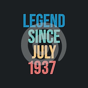 Legend since July 1937 - retro vintage birthday typography design for Tshirt