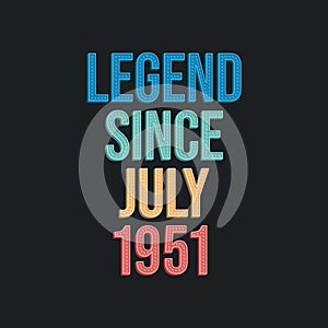 Legend since July 1951 - retro vintage birthday typography design for Tshirt