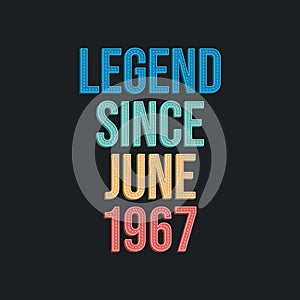 Legend since June 1967 - retro vintage birthday typography design for Tshirt