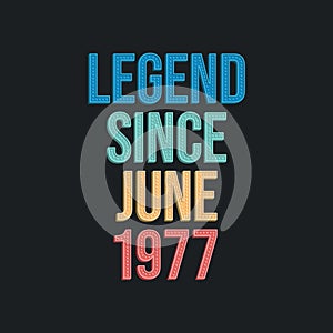 Legend since June 1977 - retro vintage birthday typography design for Tshirt