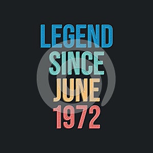 Legend since June 1972 - retro vintage birthday typography design for Tshirt