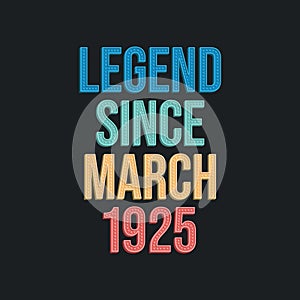 Legend since March 1925 - retro vintage birthday typography design for Tshirt