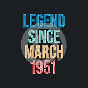 Legend since March 1951 - retro vintage birthday typography design for Tshirt