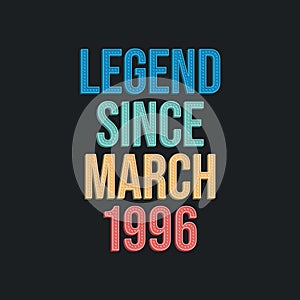 Legend since March 1996 - retro vintage birthday typography design for Tshirt