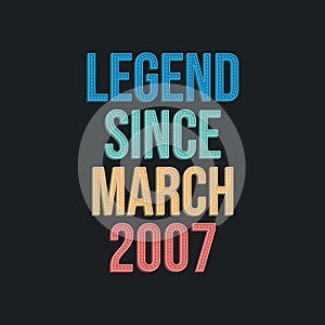 Legend since March 2007 - retro vintage birthday typography design for Tshirt