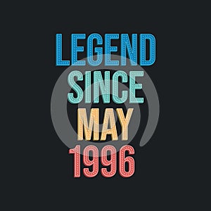 Legend since May 1996 - retro vintage birthday typography design for Tshirt