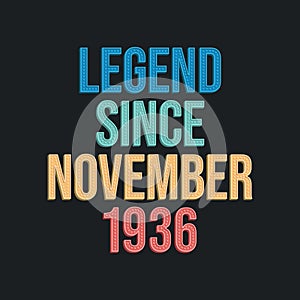 Legend since November 1936 - retro vintage birthday typography design for Tshirt