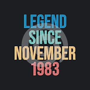 Legend since November 1983 - retro vintage birthday typography design for Tshirt