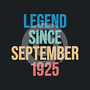Legend since September 1925 - retro vintage birthday typography design for Tshirt