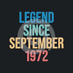 Legend since September 1972 - retro vintage birthday typography design for Tshirt