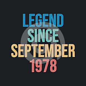 Legend since September 1978 - retro vintage birthday typography design for Tshirt