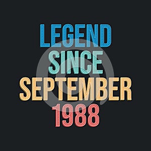 Legend since September 1988 - retro vintage birthday typography design for Tshirt
