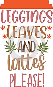 Leggings leaves and lattes please, happy fall, thanksgiving day, happy harvest, vector illustration file