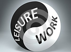 Leisure and work in balance - pictured as words Leisure, work and yin yang symbol, to show harmony between Leisure and work, 3d