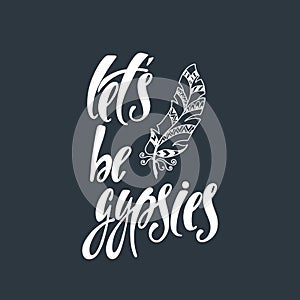 Let be gypsies. Inspirational quote about happiness.