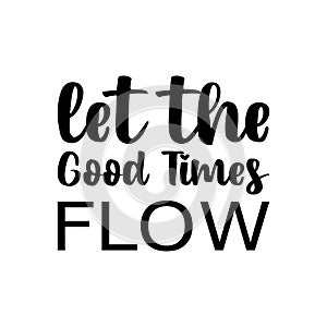 let the good times flow black letter quote photo