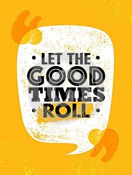 Let The Good Times Roll. Inspiring Typography Motivation Quote Illustration.