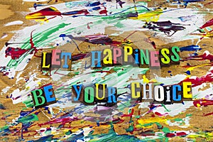 Let happiness be your choice happy