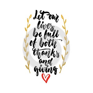 Let our lives be full of both thanks and giving - Thanksgiving hand drawn lettering quote on the white