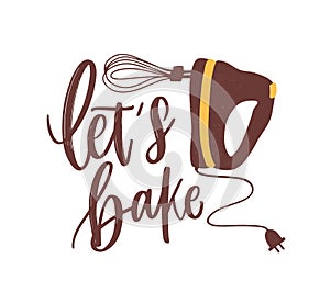 Let`s Bake motivational slogan or phrase handwritten with calligraphic font or script and decorated by mixer. Elegant