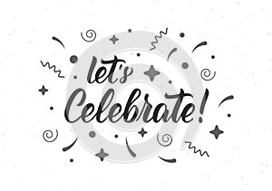 Let`s Celebrate. Modern brush lettering quote with decorative elements. Vector