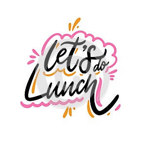 Let`s do Lunch. Hand drawn vector lettering phrase. Cartoon style.