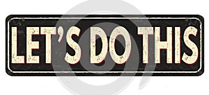 Let`s do this vintage rusty metal sign