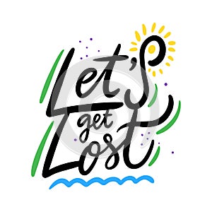 Let`s get Lost inspiration quote lettering. Motivational typography. Isolated on white background