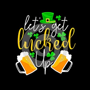 Let's get lucked up St Patrick vector t-shirt design. typography for design clothes. Graphics for apparel.