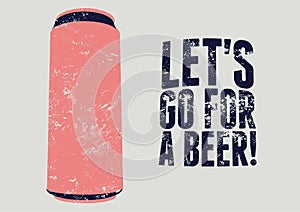 Let`s Go For a Beer! Typography vintage grunge beer poster. Retro vector illustration.