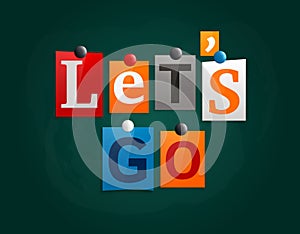 Let`s go made from newspaper letters attached to a blackboard or noticeboard with magnets. Vector.