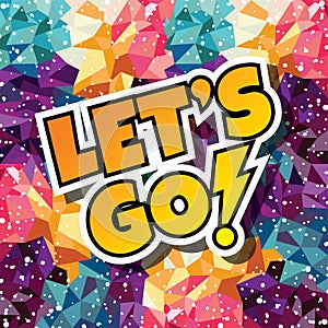 let's go text abstract colorful triangle geometrical background