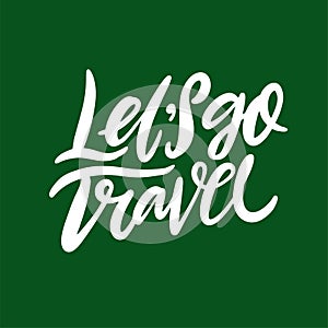 Let`s go travel hand drawn vector lettering. Vector illustration. Adventure quote. Isolated