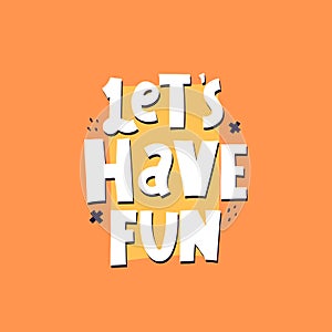 Let`s have fun. hand drawing lettering, decor elements on a neutral background. colorful illustration, flat style.