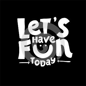 Let`s have fun - hand drawn brush lettering. vector illustration black white. Typography for apparel design. Calligraphy for