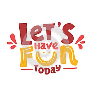 Let`s have fun - hand drawn brush lettering. vector illustration. motivation Typography for apparel design. Calligraphy for