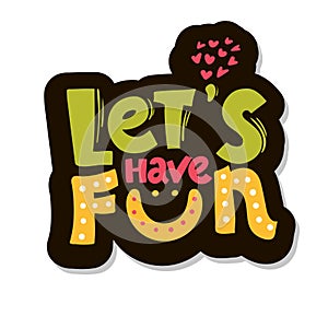 Let`s have fun - hand drawn brush lettering. vector illustration. Typography for apparel design. Calligraphy for banners, labels,
