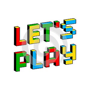 Let`s Play text in style of old 8-bit video games. Vibrant colorful 3D Pixel Letters. Creative digital vector poster