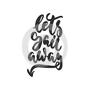 Let`s sail away - hand drawn lettering quote on the white background. Fun brush ink inscription for photo