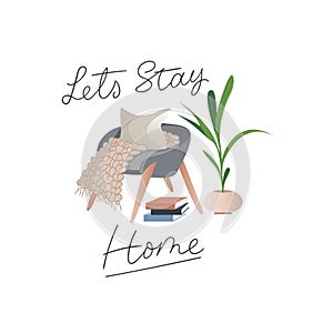 Let`s stay home Inspirational card in hygge style with books, tea or coffee mug, plant, armchair, pillow and blanket in