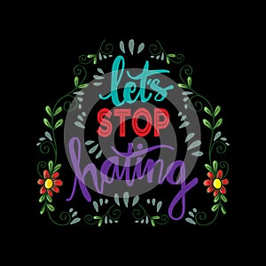 Let`s Stop Hating. Hand drawn lettering.