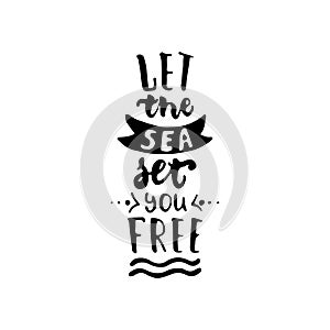 Let the sea set you free - hand drawn lettering quote on the white background. Fun brush ink inscription for