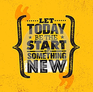 Let Today Be The Start Of Something New. Inspiring Creative Motivation Quote Poster Template. Vector Typography